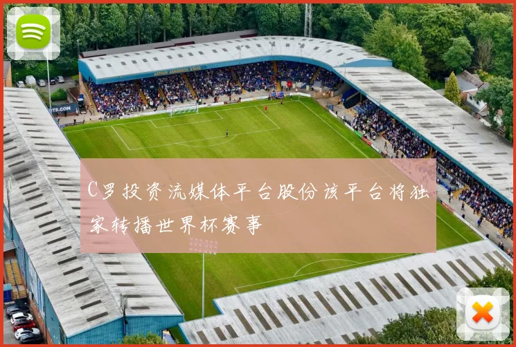 C罗投资流媒体平台股份该平台将独家转播世界杯赛事